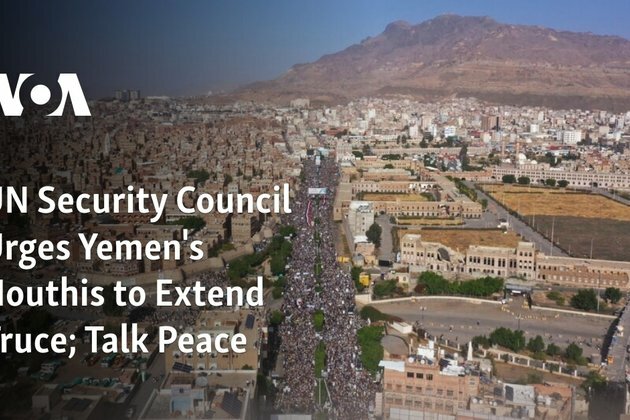 UN Security Council Urges Yemen&#039;s Houthis to Extend Truce; Talk Peace