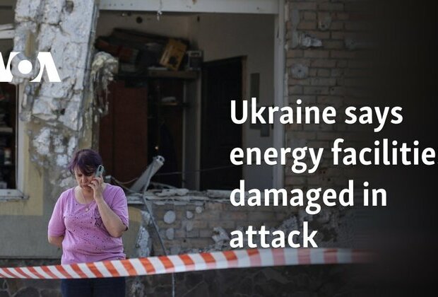 Ukraine says energy facilities damaged in attack